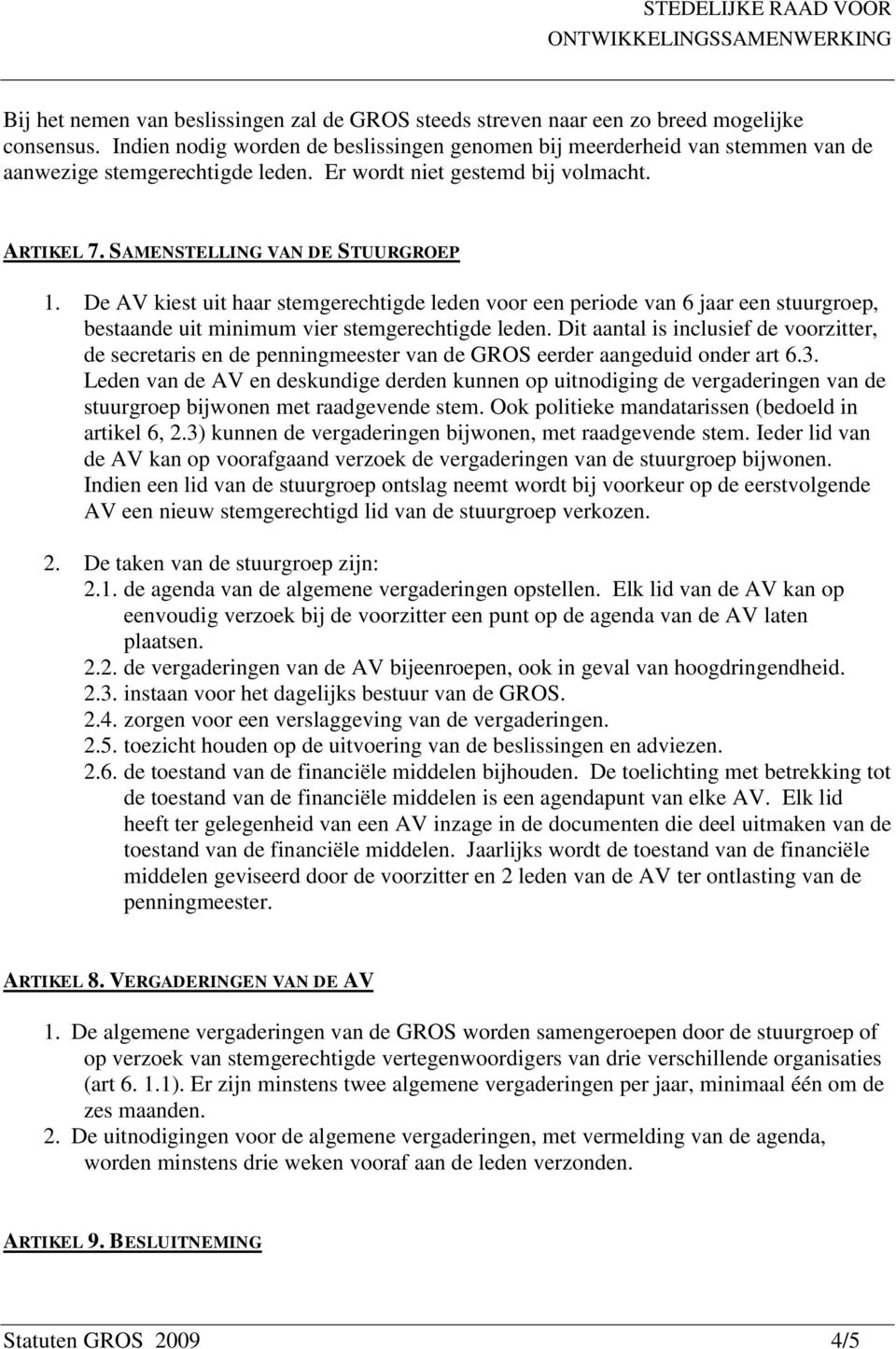 De AV kiest uit haar stemgerechtigde leden voor een periode van 6 jaar een stuurgroep, bestaande uit minimum vier stemgerechtigde leden.