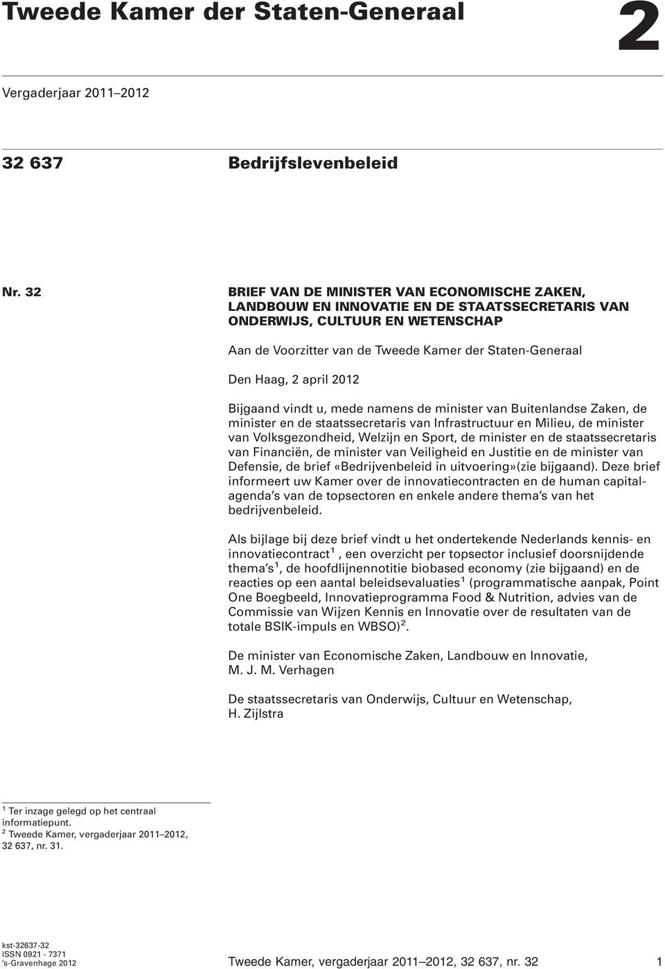 april 2012 Bijgaand vindt u, mede namens de minister van Buitenlandse Zaken, de minister en de staatssecretaris van Infrastructuur en Milieu, de minister van Volksgezondheid, Welzijn en Sport, de