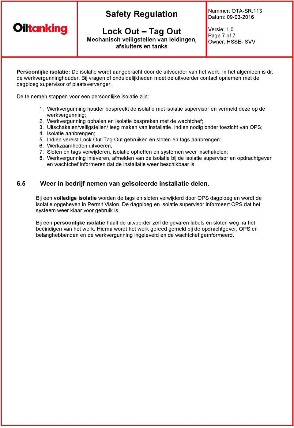 Werkvergunning houder bespreekt de isolatie met isolatie supervisor en vermeld deze op de werkvergunning; 2. Werkvergunning ophalen en isolatie bespreken met de wachtchef; 3.