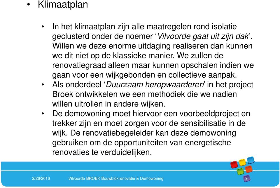 We zullen de renovatiegraad alleen maar kunnen opschalen indien we gaan voor een wijkgebonden en collectieve aanpak.