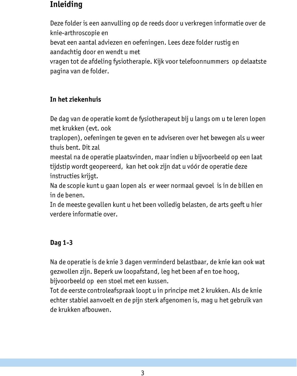 In het ziekenhuis De dag van de operatie komt de fysiotherapeut bij u langs om u te leren lopen met krukken (evt.