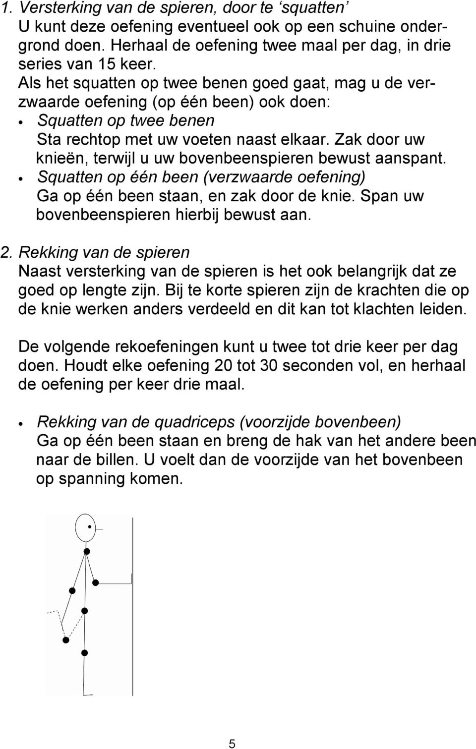 Zak door uw knieën, terwijl u uw bovenbeenspieren bewust aanspant. Squatten op één been (verzwaarde oefening) Ga op één been staan, en zak door de knie. Span uw bovenbeenspieren hierbij bewust aan. 2.