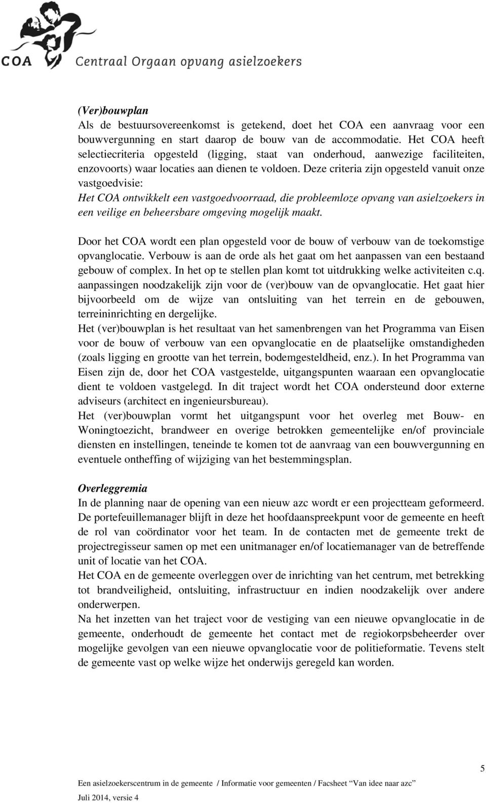 Deze criteria zijn opgesteld vanuit onze vastgoedvisie: Het COA ontwikkelt een vastgoedvoorraad, die probleemloze opvang van asielzoekers in een veilige en beheersbare omgeving mogelijk maakt.