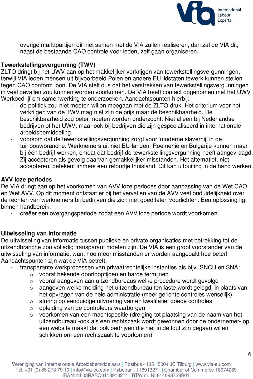 tewerk kunnen stellen tegen CAO conform loon. De VIA stelt dus dat het verstrekken van tewerkstellingsvergunningen in veel gevallen zou kunnen worden voorkomen.