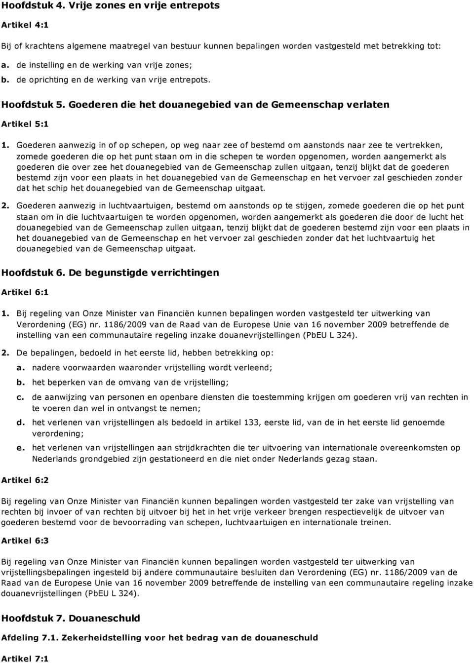 Hoofdstuk Goederen die het douanegebied van de Gemeenschap verlaten Artikel 5:1 Goederen aanwezig in of op schepen, op weg naar zee of bestemd om aanstonds naar zee te vertrekken, zomede goederen die