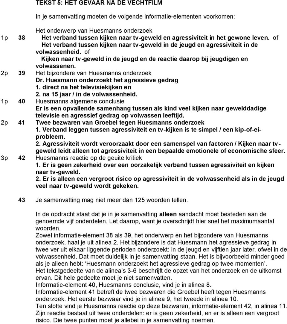 of Kijken naar tv-geweld in de jeugd en de reactie daarop bij jeugdigen en volwassenen. 2p 39 Het bijzondere van Huesmanns onderzoek Dr. Huesmann onderzoekt het agressieve gedrag 1.