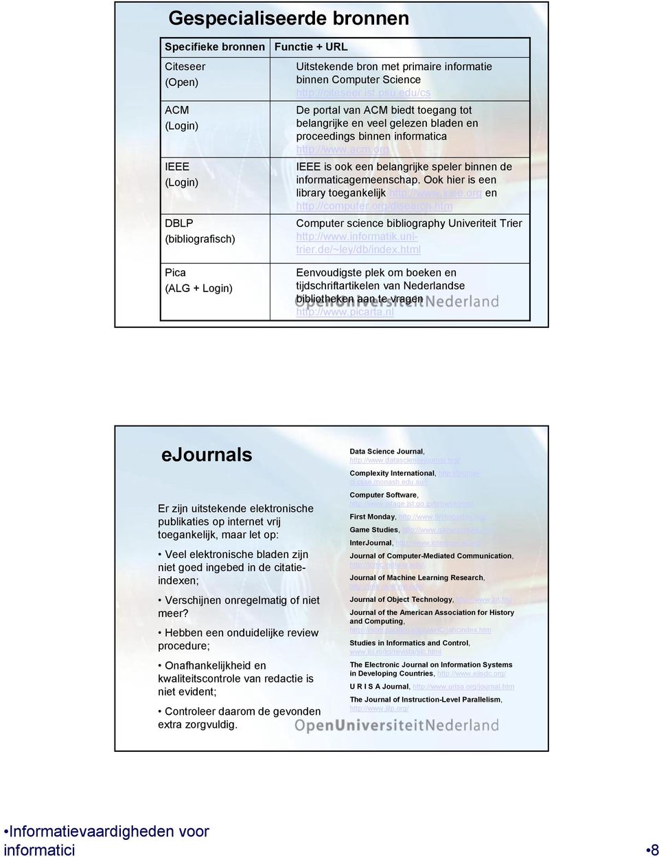 org IEEE is ook een belangrijke speler binnen de informaticagemeenschap. Ook hier is een library toegankelijk http://www.ieee.org en http://computer.org/dlsearch.