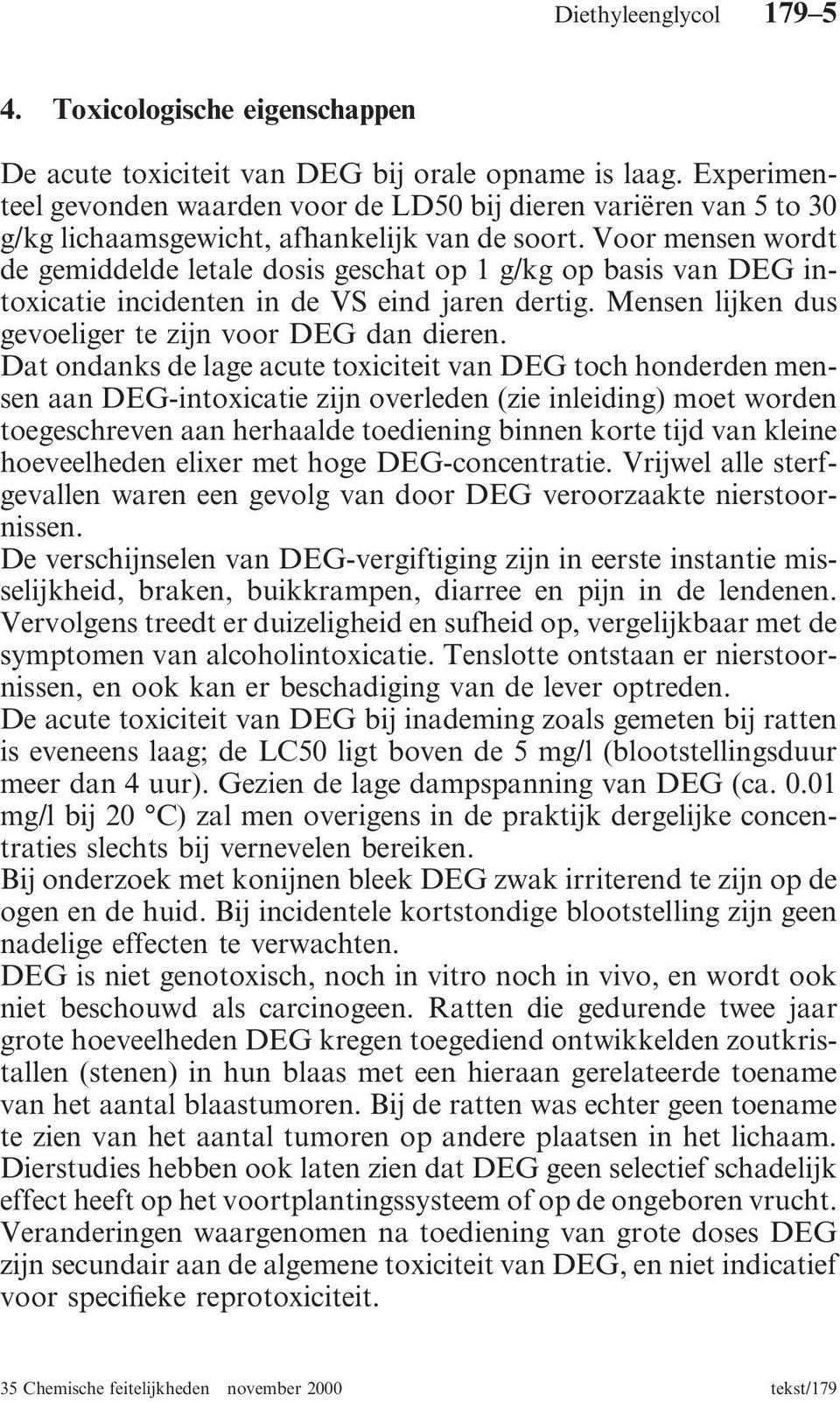 Voor mensen wordt de gemiddelde letale dosis geschat op 1 g/kg op basis van DEG intoxicatie incidenten in de VS eind jaren dertig. Mensen lijken dus gevoeliger te zijn voor DEG dan dieren.