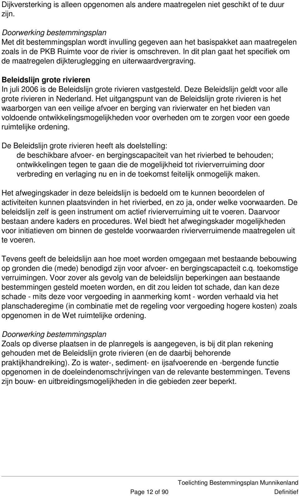 In dit plan gaat het specifiek om de maatregelen dijkteruglegging en uiterwaardvergraving. Beleidslijn grote rivieren In juli 2006 is de Beleidslijn grote rivieren vastgesteld.