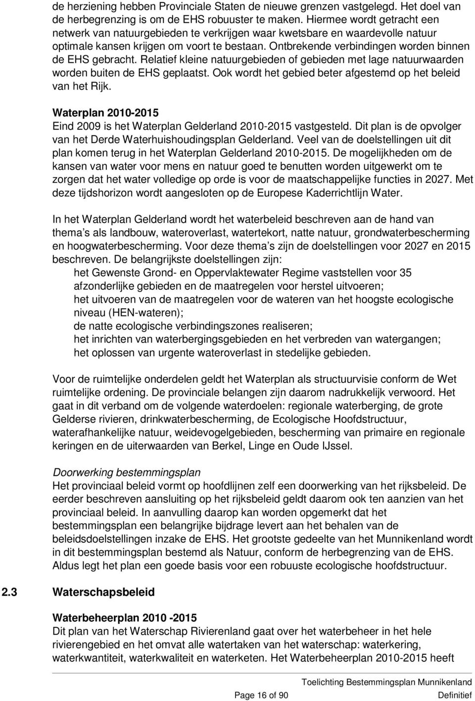 Ontbrekende verbindingen worden binnen de EHS gebracht. Relatief kleine natuurgebieden of gebieden met lage natuurwaarden worden buiten de EHS geplaatst.