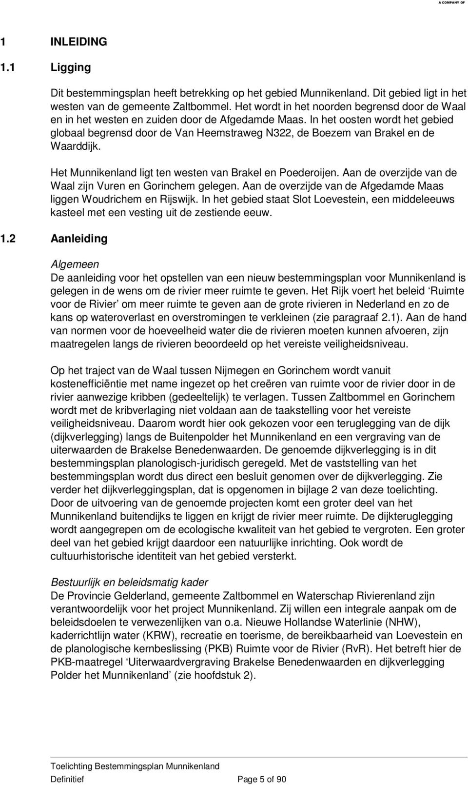 In het oosten wordt het gebied globaal begrensd door de Van Heemstraweg N322, de Boezem van Brakel en de Waarddijk. Het Munnikenland ligt ten westen van Brakel en Poederoijen.