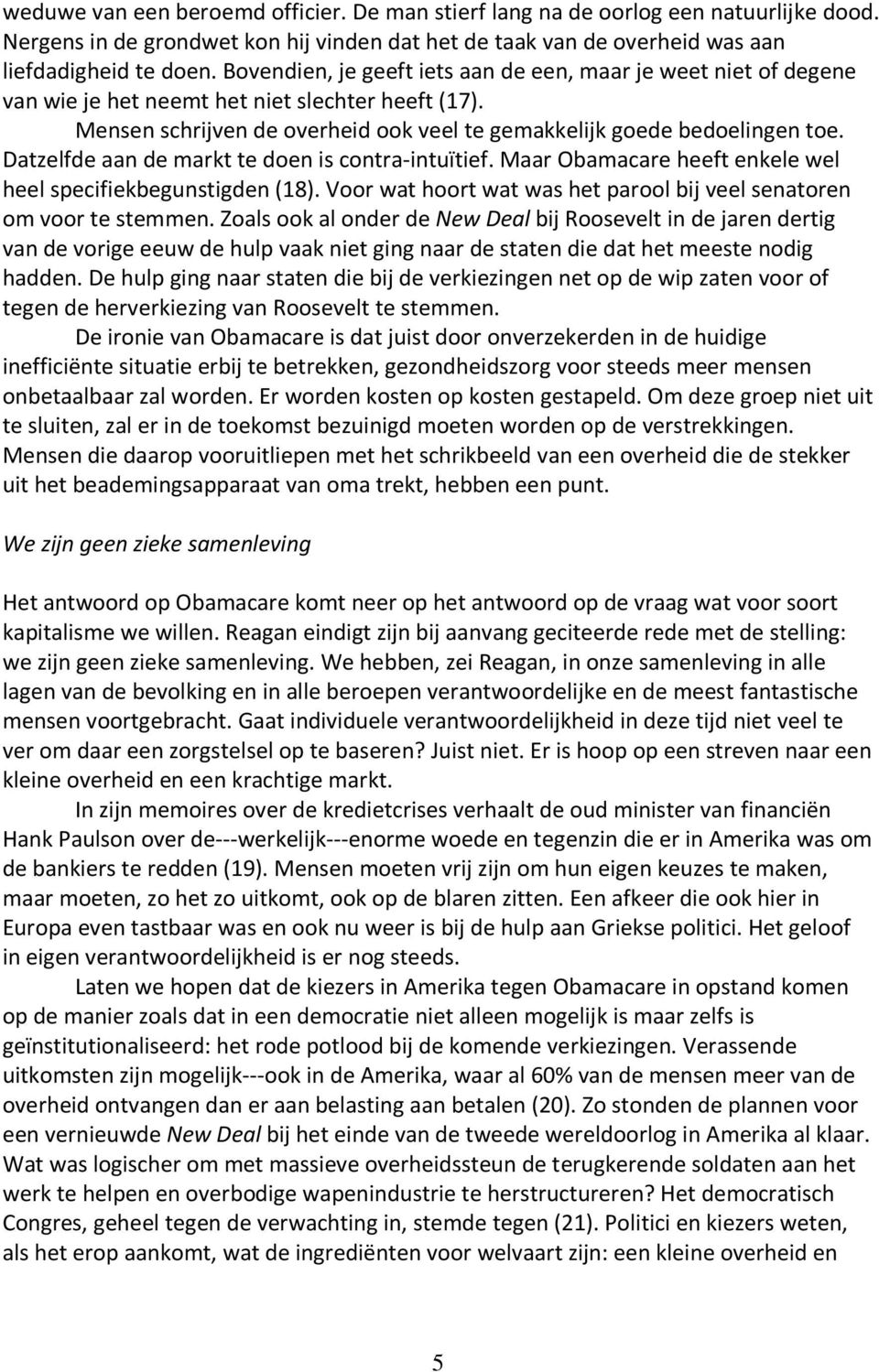 Datzelfde aan de markt te doen is contra-intuïtief. Maar Obamacare heeft enkele wel heel specifiekbegunstigden (18). Voor wat hoort wat was het parool bij veel senatoren om voor te stemmen.