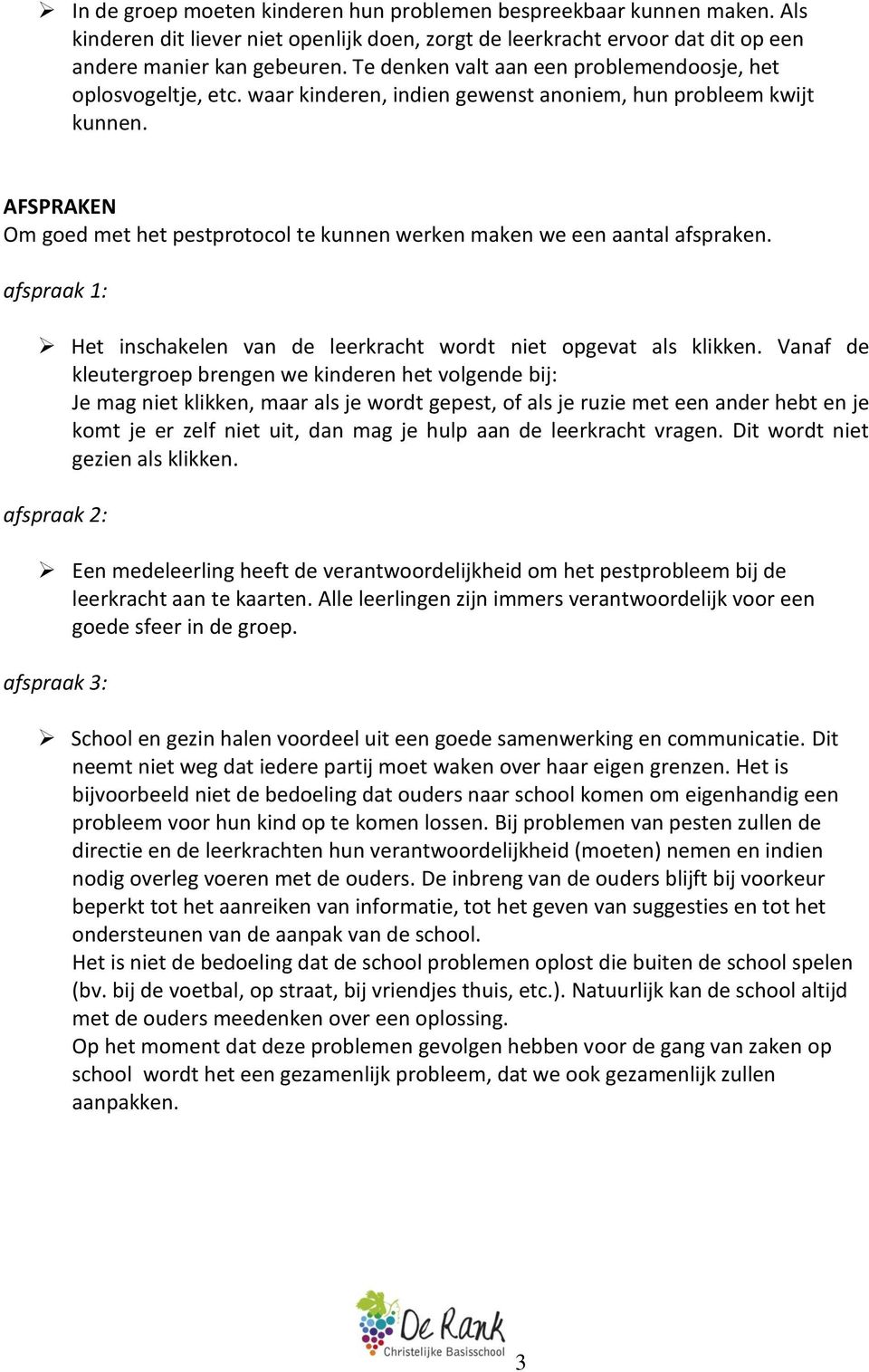 AFSPRAKEN Om goed met het pestprotocol te kunnen werken maken we een aantal afspraken. afspraak 1: Het inschakelen van de leerkracht wordt niet opgevat als klikken.