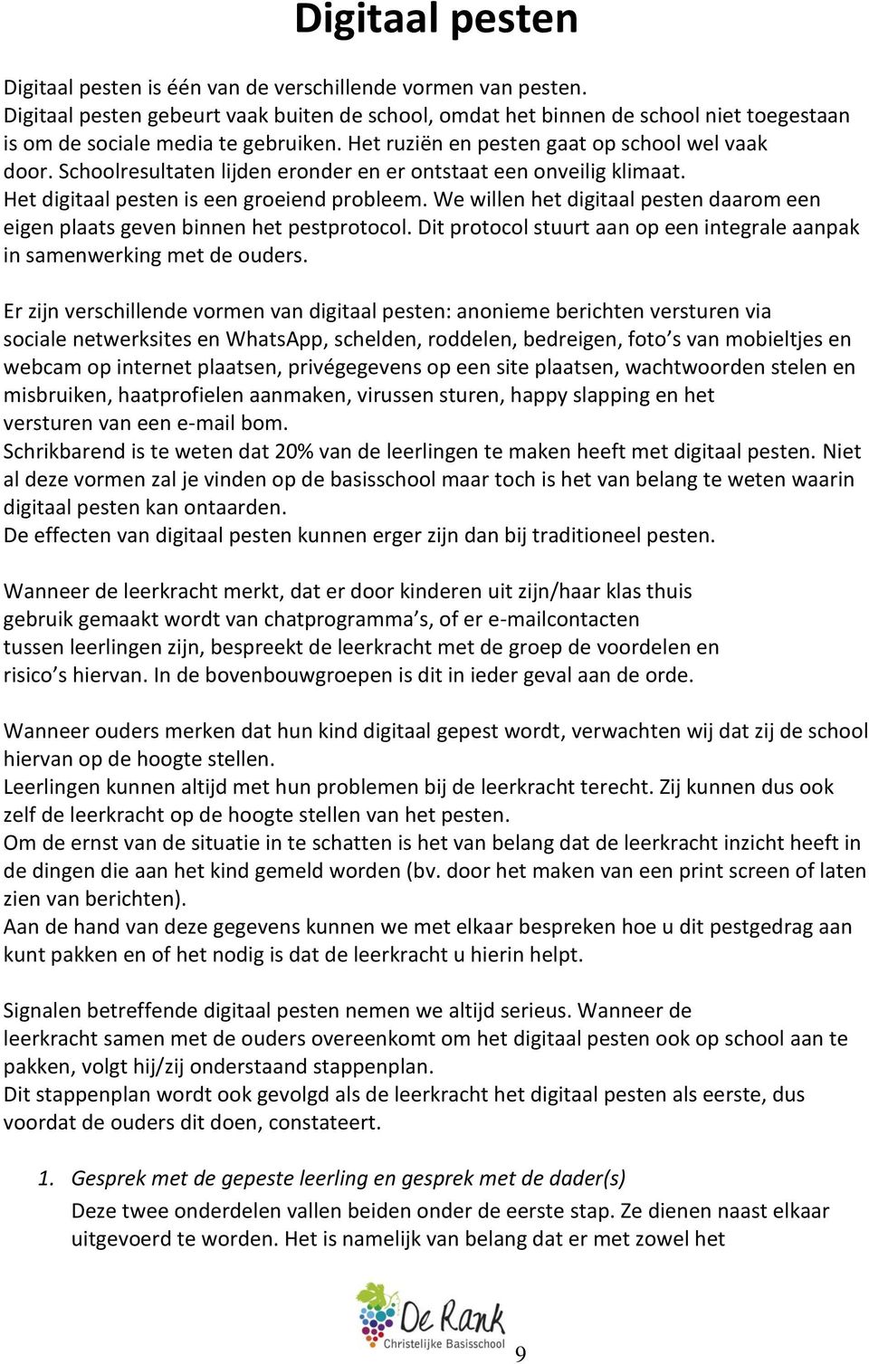 Schoolresultaten lijden eronder en er ontstaat een onveilig klimaat. Het digitaal pesten is een groeiend probleem. We willen het digitaal pesten daarom een eigen plaats geven binnen het pestprotocol.