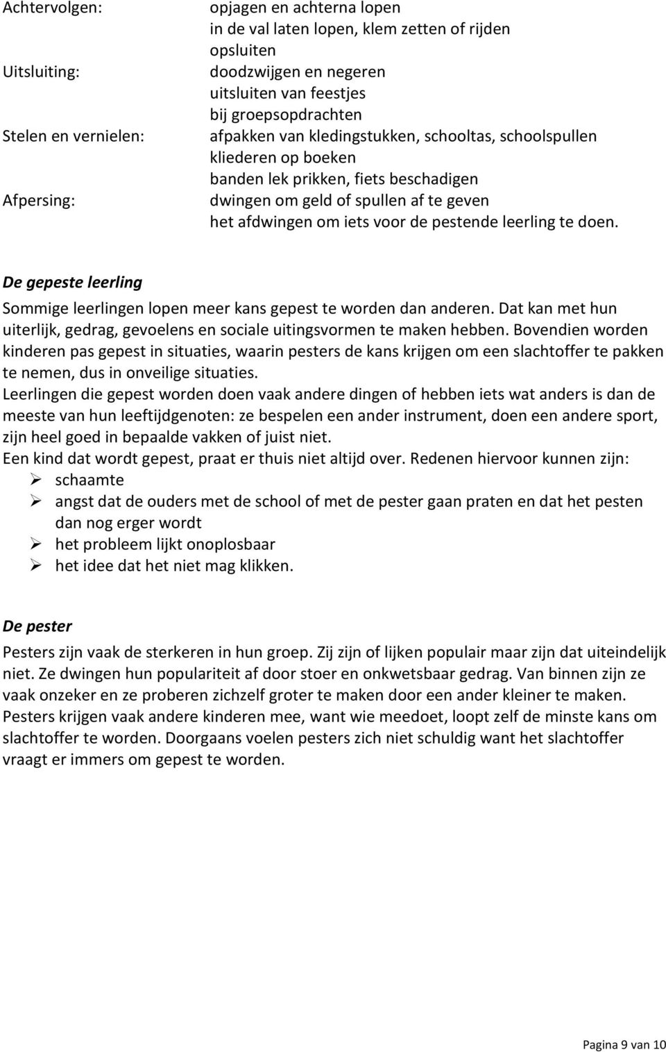 pestende leerling te doen. De gepeste leerling Sommige leerlingen lopen meer kans gepest te worden dan anderen. Dat kan met hun uiterlijk, gedrag, gevoelens en sociale uitingsvormen te maken hebben.