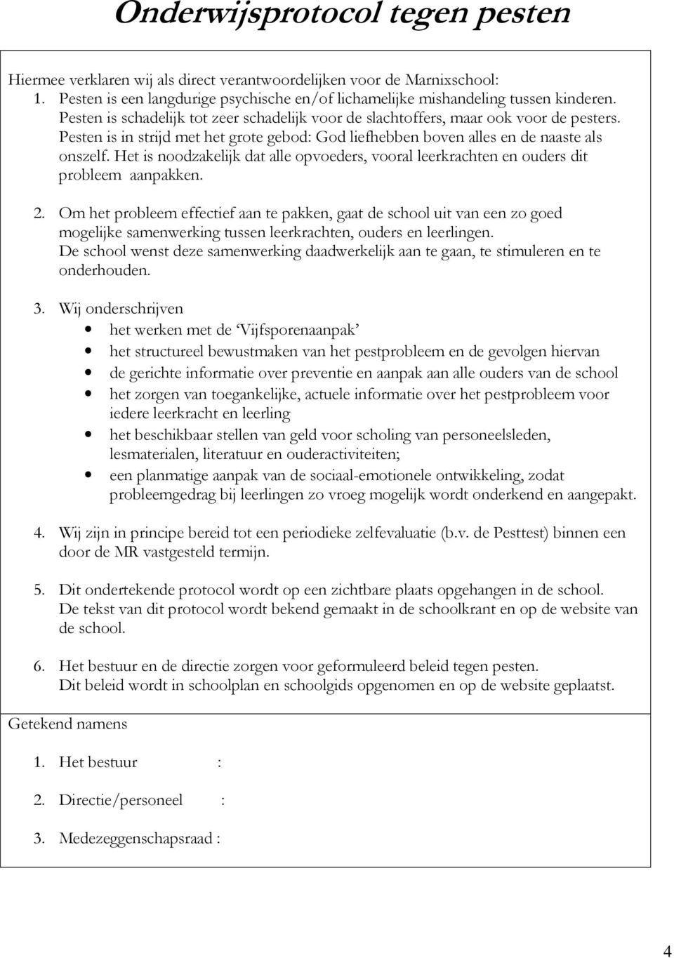 Het is noodzakelijk dat alle opvoeders, vooral leerkrachten en ouders dit probleem aanpakken. 2.