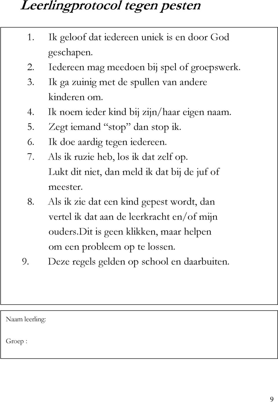 Ik doe aardig tegen iedereen. 7. Als ik ruzie heb, los ik dat zelf op. Lukt dit niet, dan meld ik dat bij de juf of meester. 8.