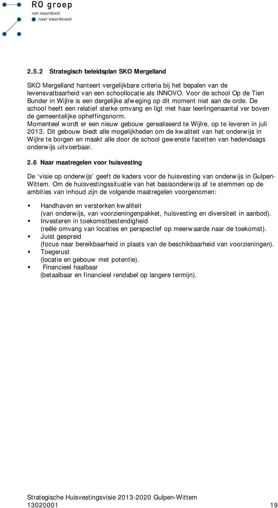 De school heeft een relatief sterke omvang en ligt met haar leerlingenaantal ver boven de gemeentelijke opheffingsnorm.