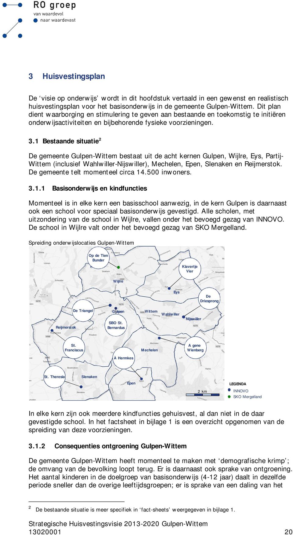 1 Bestaande situatie 2 De gemeente Gulpen-Wittem bestaat uit de acht kernen Gulpen, Wijlre, Eys, Partij- Wittem (inclusief Wahlwiller-Nijswiller), Mechelen, Epen, Slenaken en Reijmerstok.