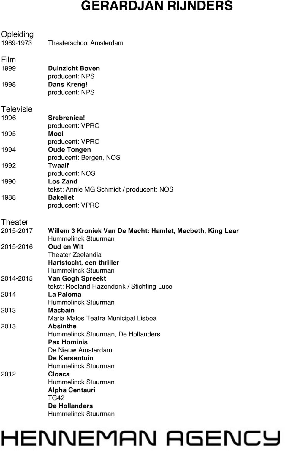 producent: VPRO Theater 2015-2017 Willem 3 Kroniek Van De Macht: Hamlet, Macbeth, King Lear 2015-2016 Oud en Wit Theater Zeelandia Hartstocht, een thriller 2014-2015 Van Gogh