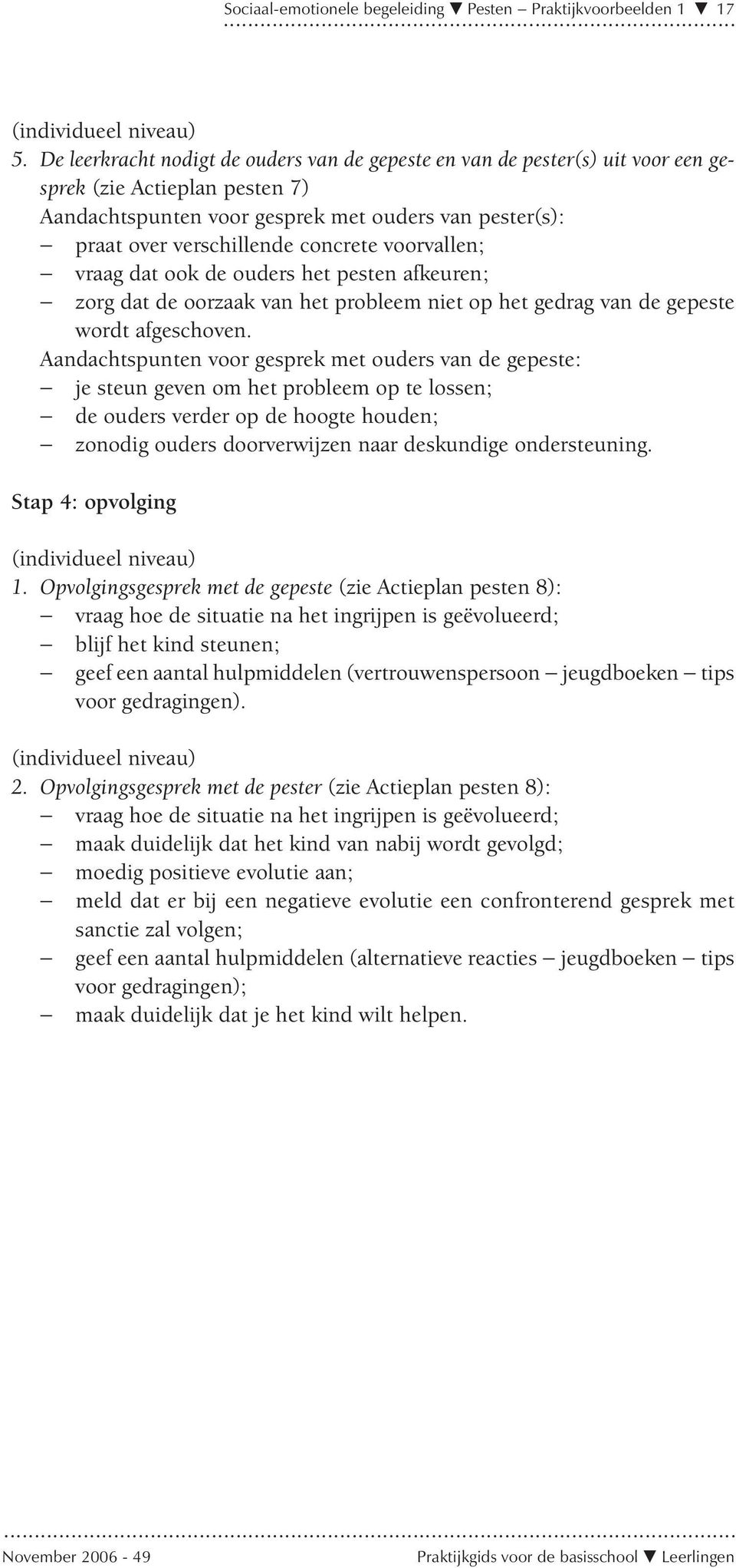 concrete voorvallen; vraag dat ook de ouders het pesten afkeuren; zorg dat de oorzaak van het probleem niet op het gedrag van de gepeste wordt afgeschoven.