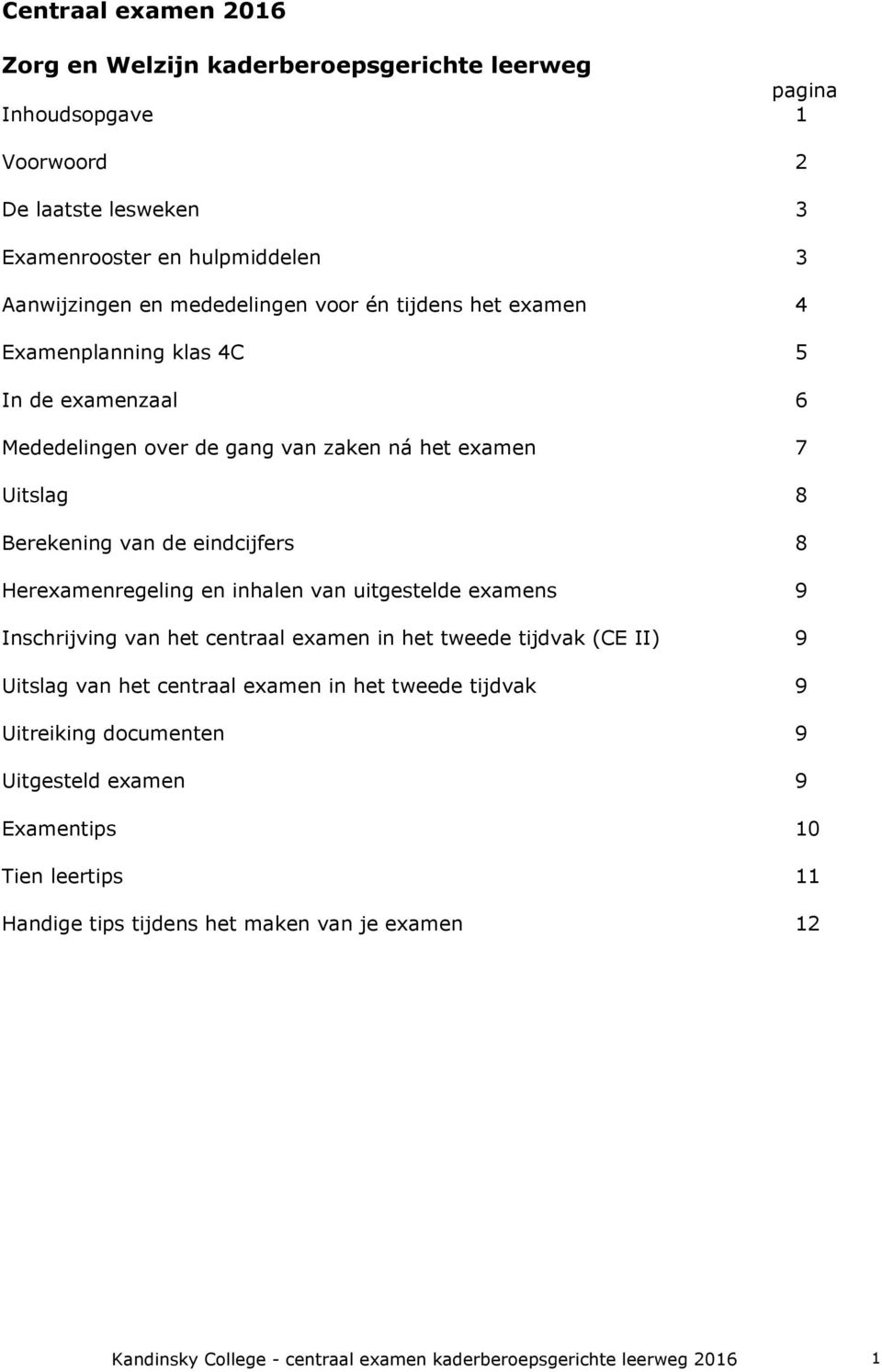 Herexamenregeling en inhalen van uitgestelde examens 9 Inschrijving van het centraal examen in het tweede tijdvak (CE II) 9 Uitslag van het centraal examen in het tweede tijdvak 9