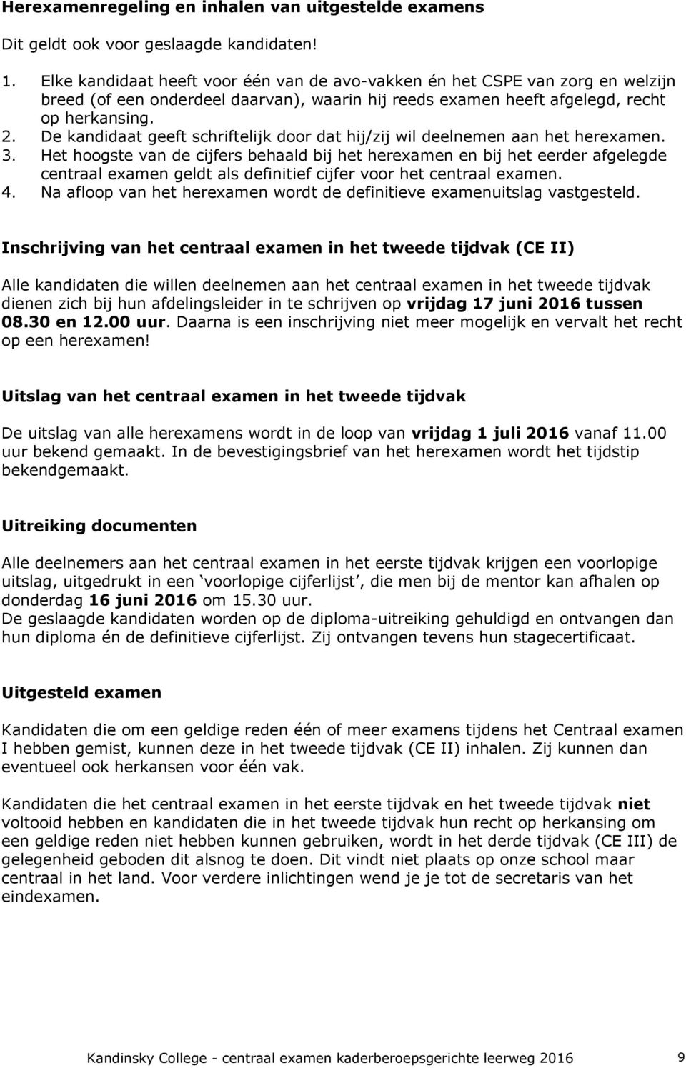 De kandidaat geeft schriftelijk door dat hij/zij wil deelnemen aan het herexamen. 3.