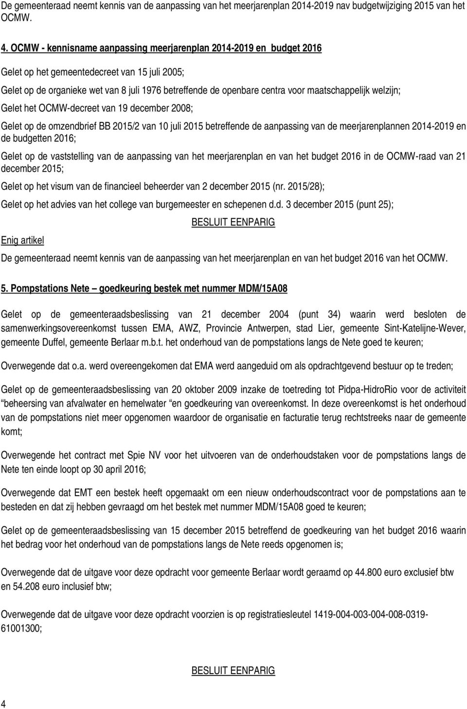 maatschappelijk welzijn; Gelet het OCMW-decreet van 19 december 2008; Gelet op de omzendbrief BB 2015/2 van 10 juli 2015 betreffende de aanpassing van de meerjarenplannen 2014-2019 en de budgetten