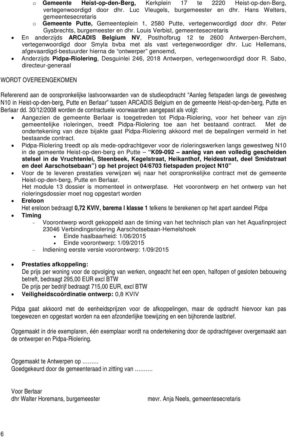 Louis Verbist, gemeentesecretaris En anderzijds ARCADIS Belgium NV, Posthofbrug 12 te 2600 Antwerpen-Berchem, vertegenwoordigd door Smyla bvba met als vast vertegenwoordiger dhr.