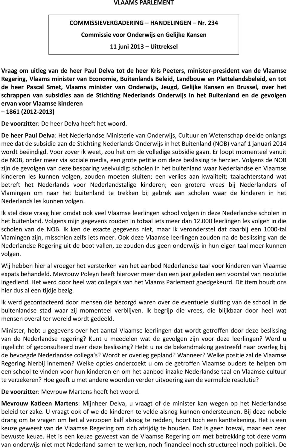 Economie, Buitenlands Beleid, Landbouw en Plattelandsbeleid, en tot de heer Pascal Smet, Vlaams minister van Onderwijs, Jeugd, Gelijke Kansen en Brussel, over het schrappen van subsidies aan de