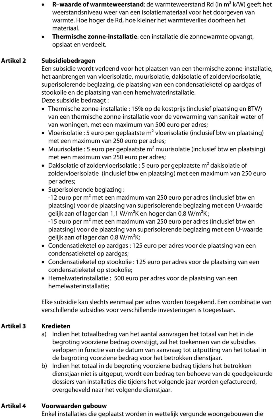 Artikel 2 Subsidiebedragen Een subsidie wordt verleend voor het plaatsen van een thermische zonne-installatie, het aanbrengen van vloerisolatie, muurisolatie, dakisolatie of zoldervloerisolatie,