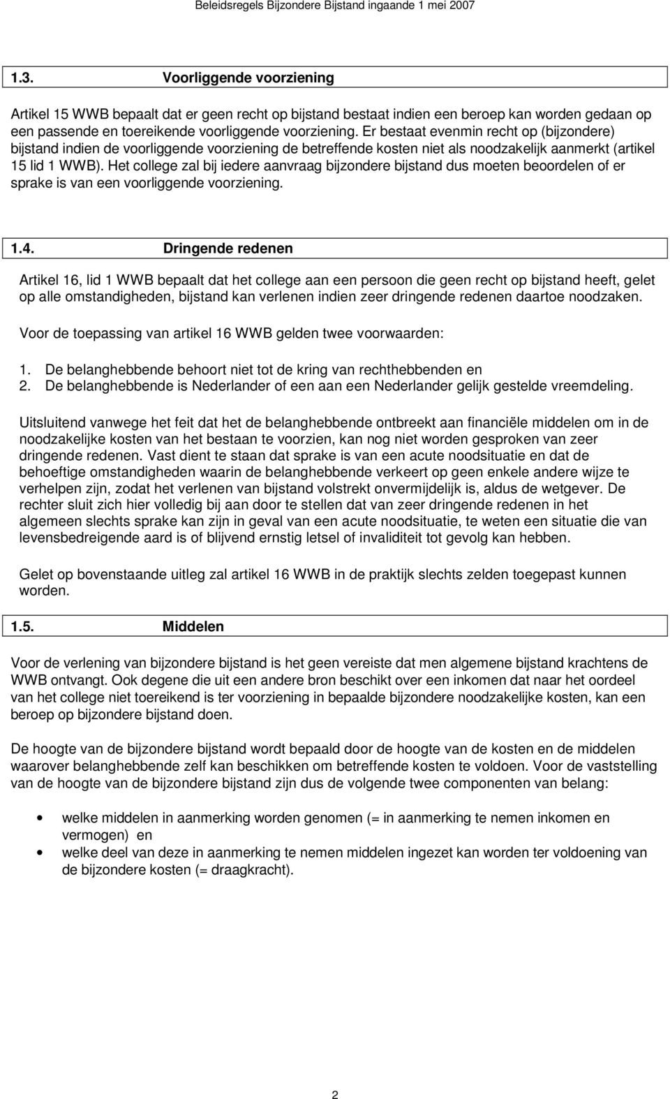 Het college zal bij iedere aanvraag bijzondere bijstand dus moeten beoordelen of er sprake is van een voorliggende voorziening. 1.4.