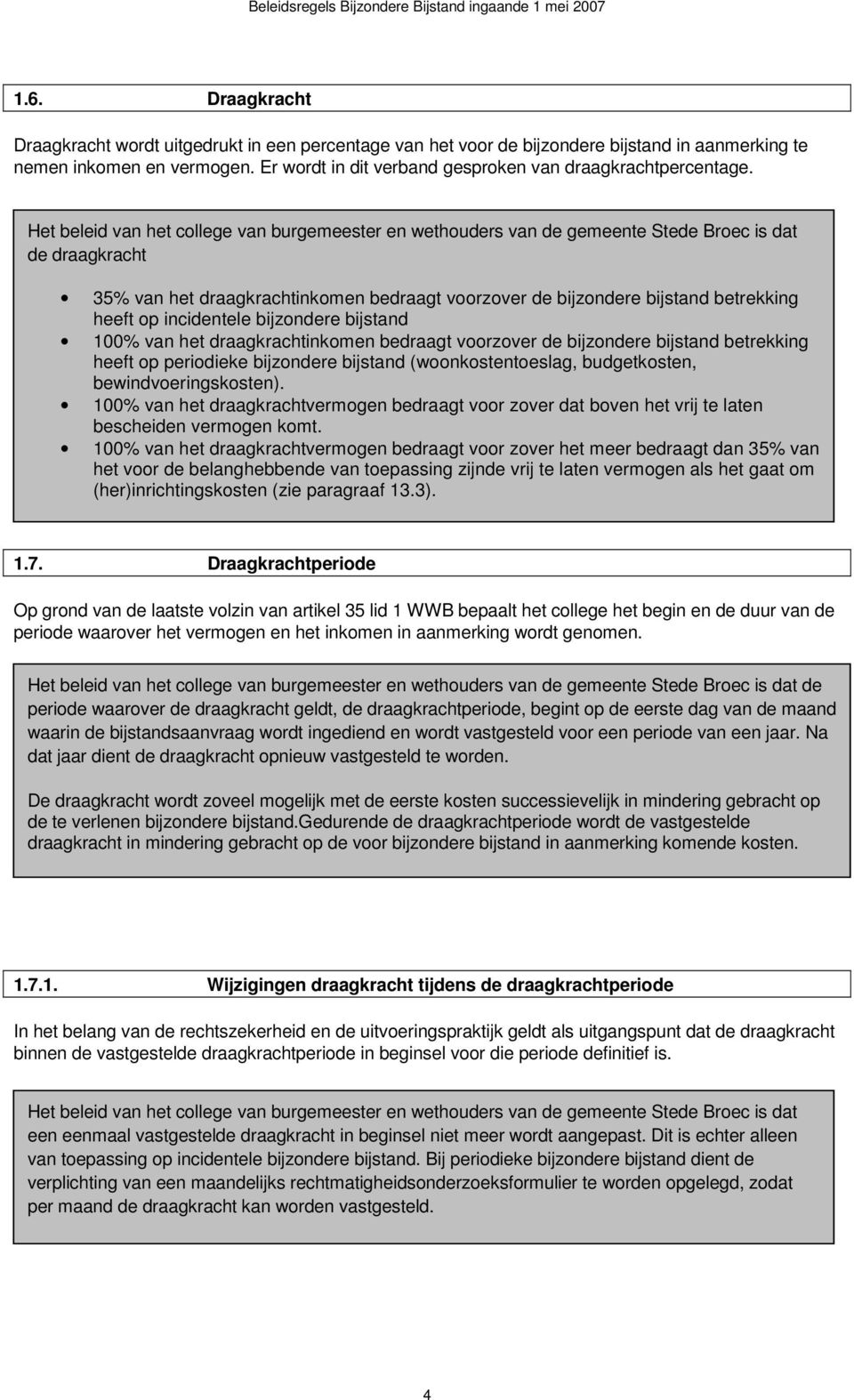 Het beleid van het college van burgemeester en wethouders van de gemeente Stede Broec is dat de draagkracht 35% van het draagkrachtinkomen bedraagt voorzover de bijzondere bijstand betrekking heeft