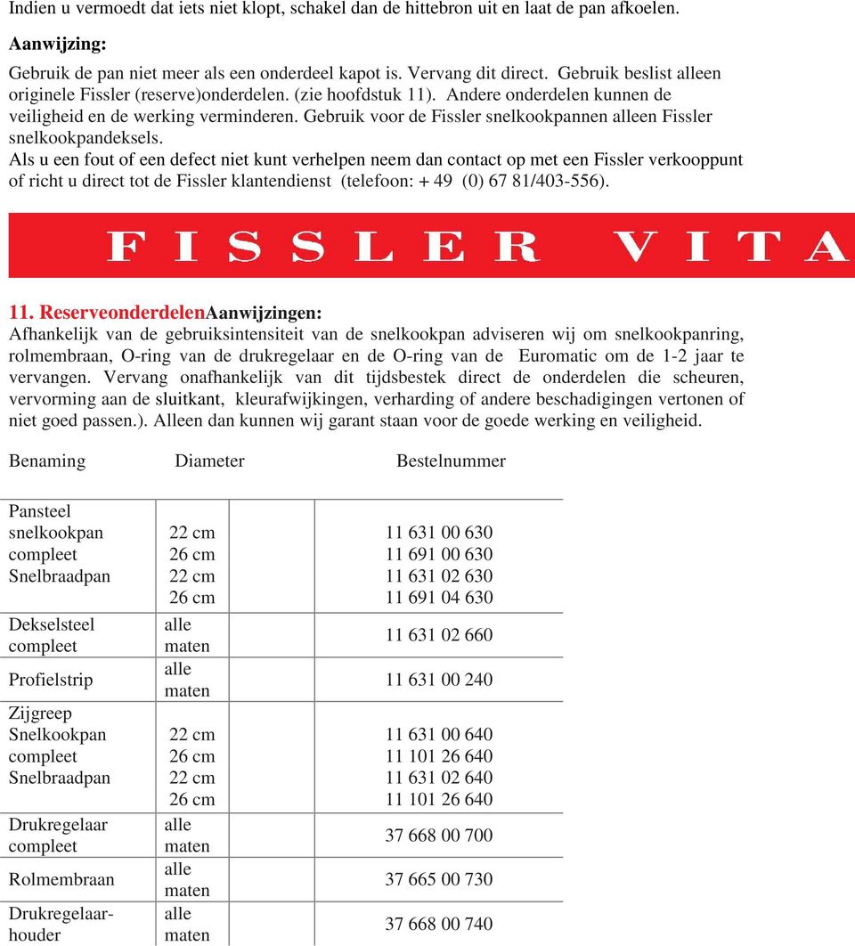 Gebruik voor de Fissler snelkookpannen alleen Fissler snelkookpandeksels.