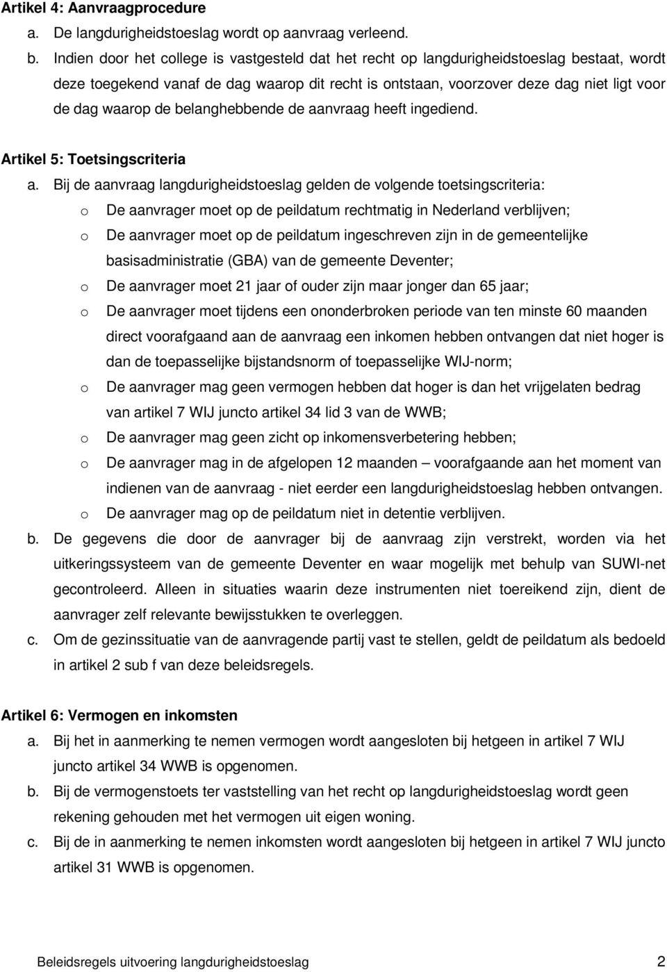 de belanghebbende de aanvraag heeft ingediend. Artikel 5: Toetsingscriteria a.