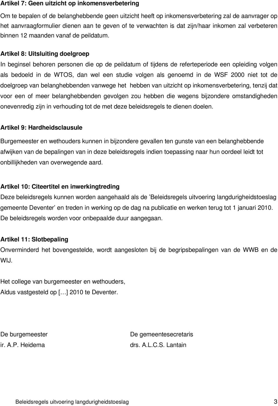 Artikel 8: Uitsluiting doelgroep In beginsel behoren personen die op de peildatum of tijdens de referteperiode een opleiding volgen als bedoeld in de WTOS, dan wel een studie volgen als genoemd in de