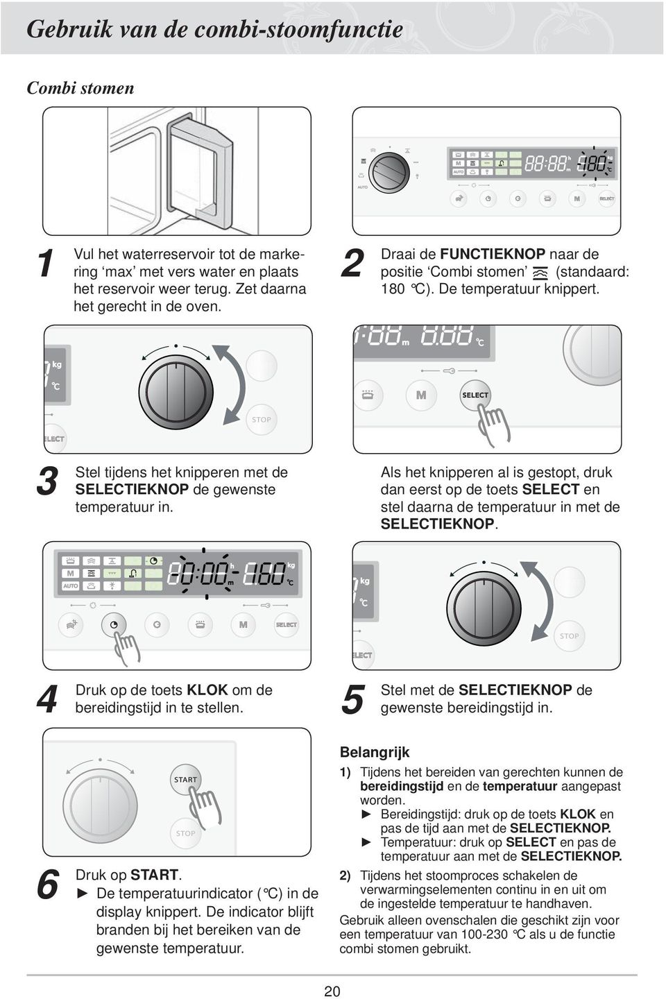 Als het knipperen al is gestopt, druk dan eerst op de toets SELECT en stel daarna de temperatuur in met de SELECTIEKNOP. 4 Druk op de toets KLOK om de bereidingstijd in te stellen.