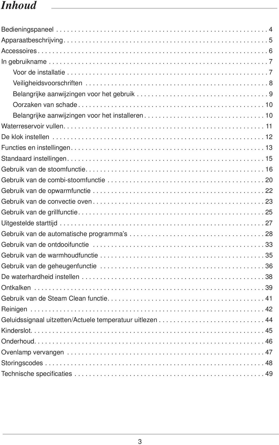 ................................................. 8 Belangrijke aanwijzingen voor het gebruik.................................... 9 Oorzaken van schade.