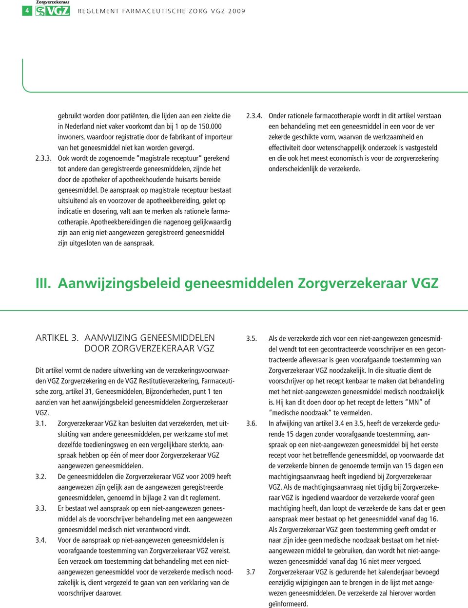 3. Ook wordt de zogenoemde magistrale receptuur gerekend tot andere dan geregistreerde geneesmiddelen, zijnde het door de apotheker of apotheekhoudende huisarts bereide geneesmiddel.