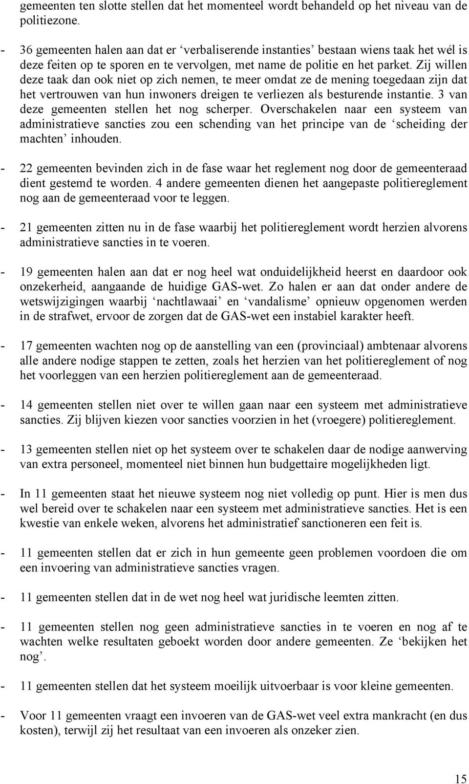 Zij willen deze taak dan ook niet op zich nemen, te meer omdat ze de mening toegedaan zijn dat het vertrouwen van hun inwoners dreigen te verliezen als besturende instantie.