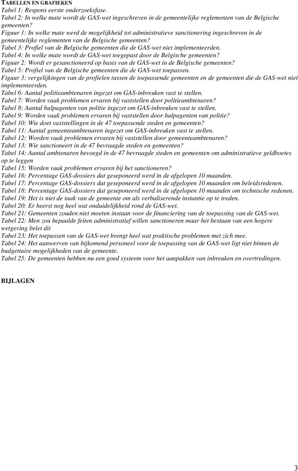Tabel 3: Profiel van de Belgische gemeenten die de GAS-wet niet implementeerden. Tabel 4: In welke mate wordt de GAS-wet toegepast door de Belgische gemeenten?