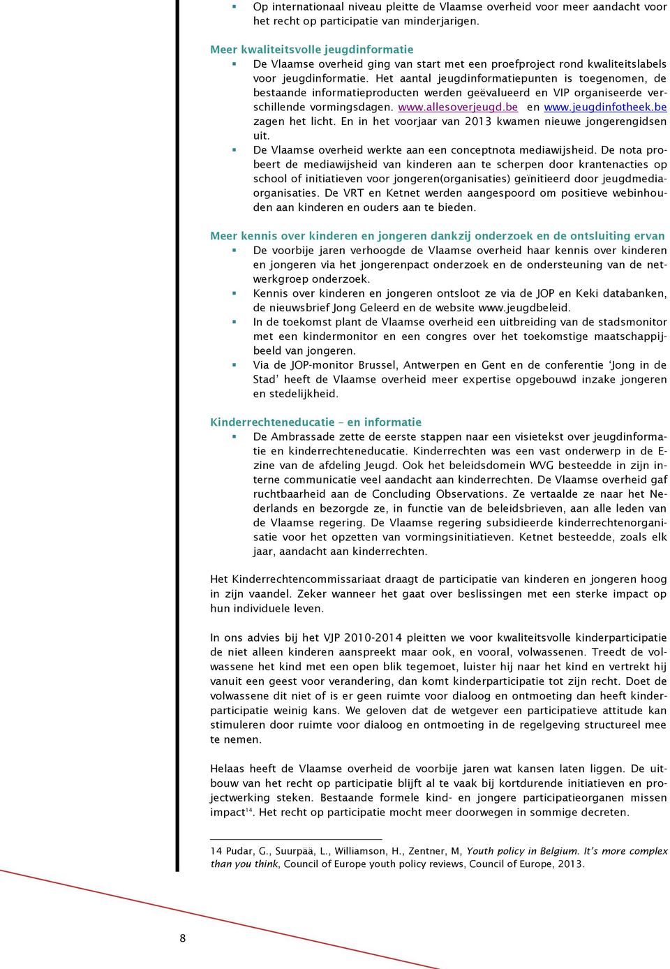 Het aantal jeugdinformatiepunten is toegenomen, de bestaande informatieproducten werden geëvalueerd en VIP organiseerde verschillende vormingsdagen. www.allesoverjeugd.be en www.jeugdinfotheek.