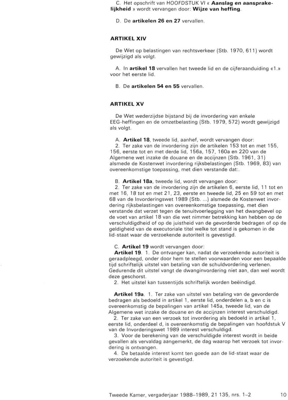 ARTIKEL XV De Wet wederzijdse bijstand bij de invordering van enkele EEG-heffingen en de omzetbelasting (Stb. 1979, 572) wordt gewijzigd als volgt. A.