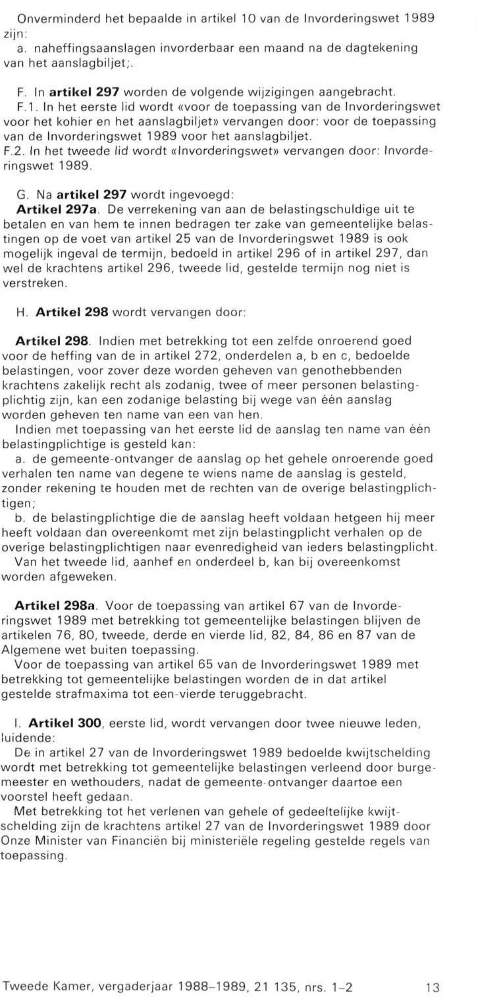 In het eerste lid wordt «voor de toepassing van de Invorderingswet voor het kohier en het aanslagbiljet» vervangen door: voor de toepassing van de Invorderingswet 1989 voor het aanslagbiljet. F.2.