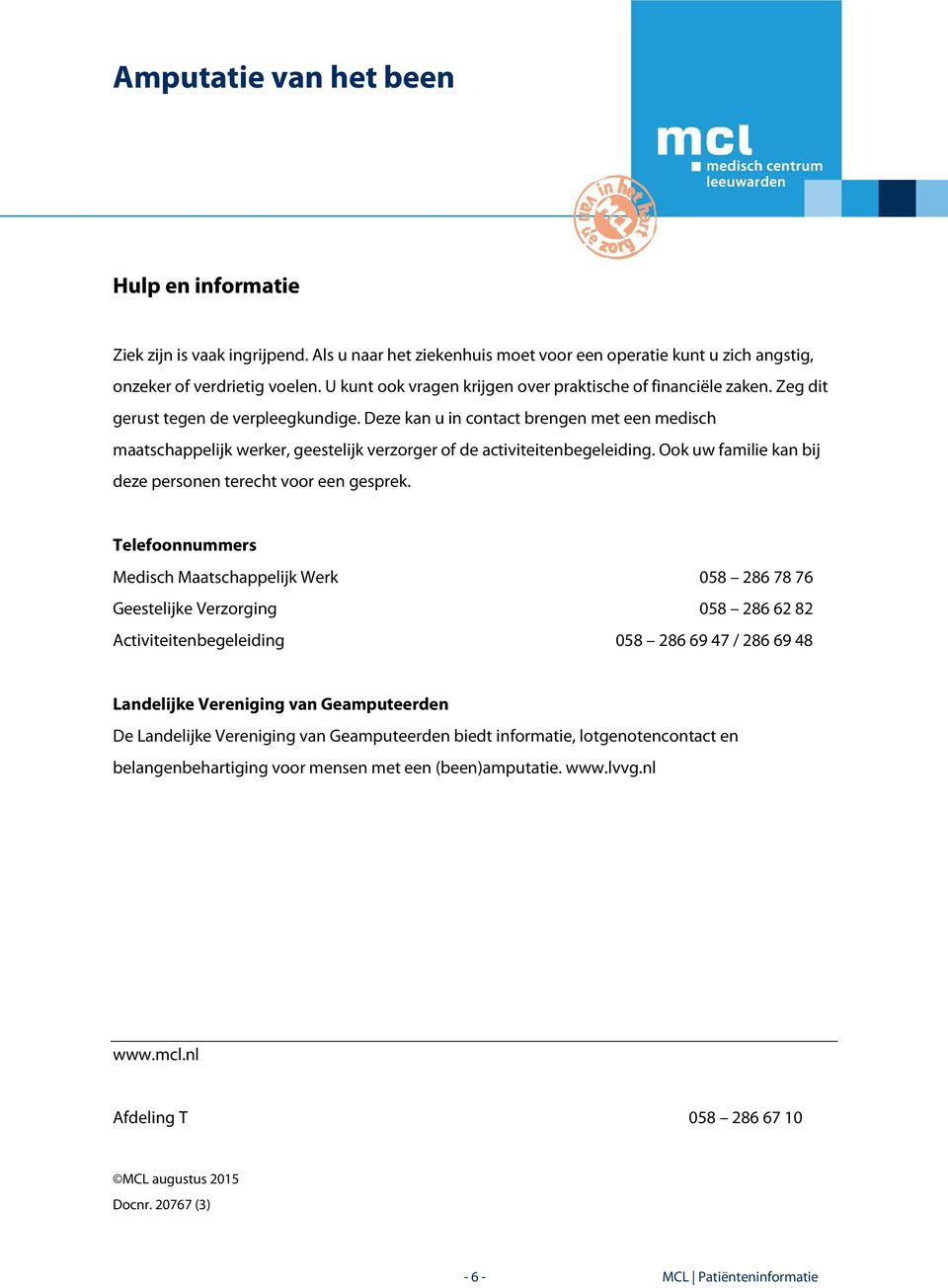 Deze kan u in contact brengen met een medisch maatschappelijk werker, geestelijk verzorger of de activiteitenbegeleiding. Ook uw familie kan bij deze personen terecht voor een gesprek.