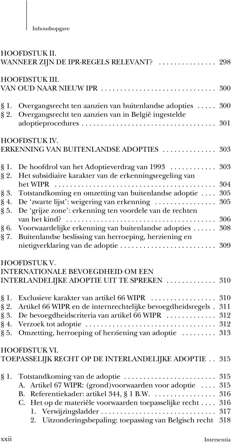 Het subsidiaire karakter van de erkenningsregeling van het WIPR... 304 3. Totstandkoming en omzetting van buitenlandse adoptie... 305 4. De zwarte lijst : weigering van erkenning... 305 5.