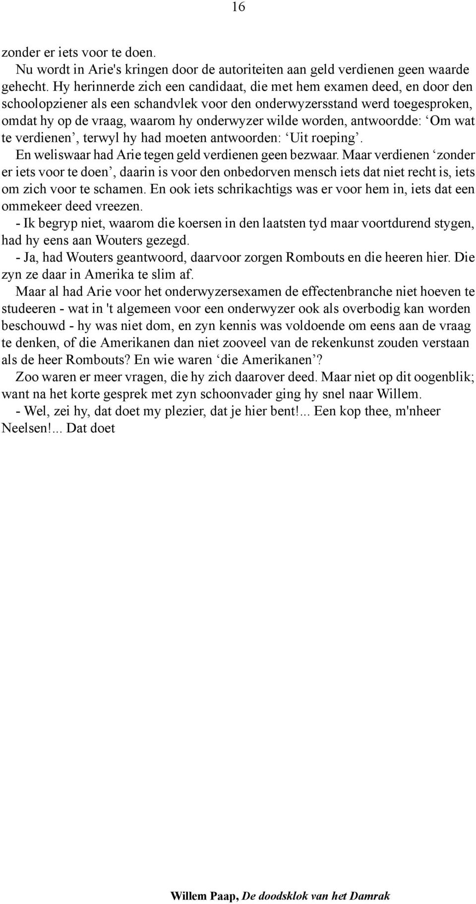 worden, antwoordde: Om wat te verdienen, terwyl hy had moeten antwoorden: Uit roeping. En weliswaar had Arie tegen geld verdienen geen bezwaar.