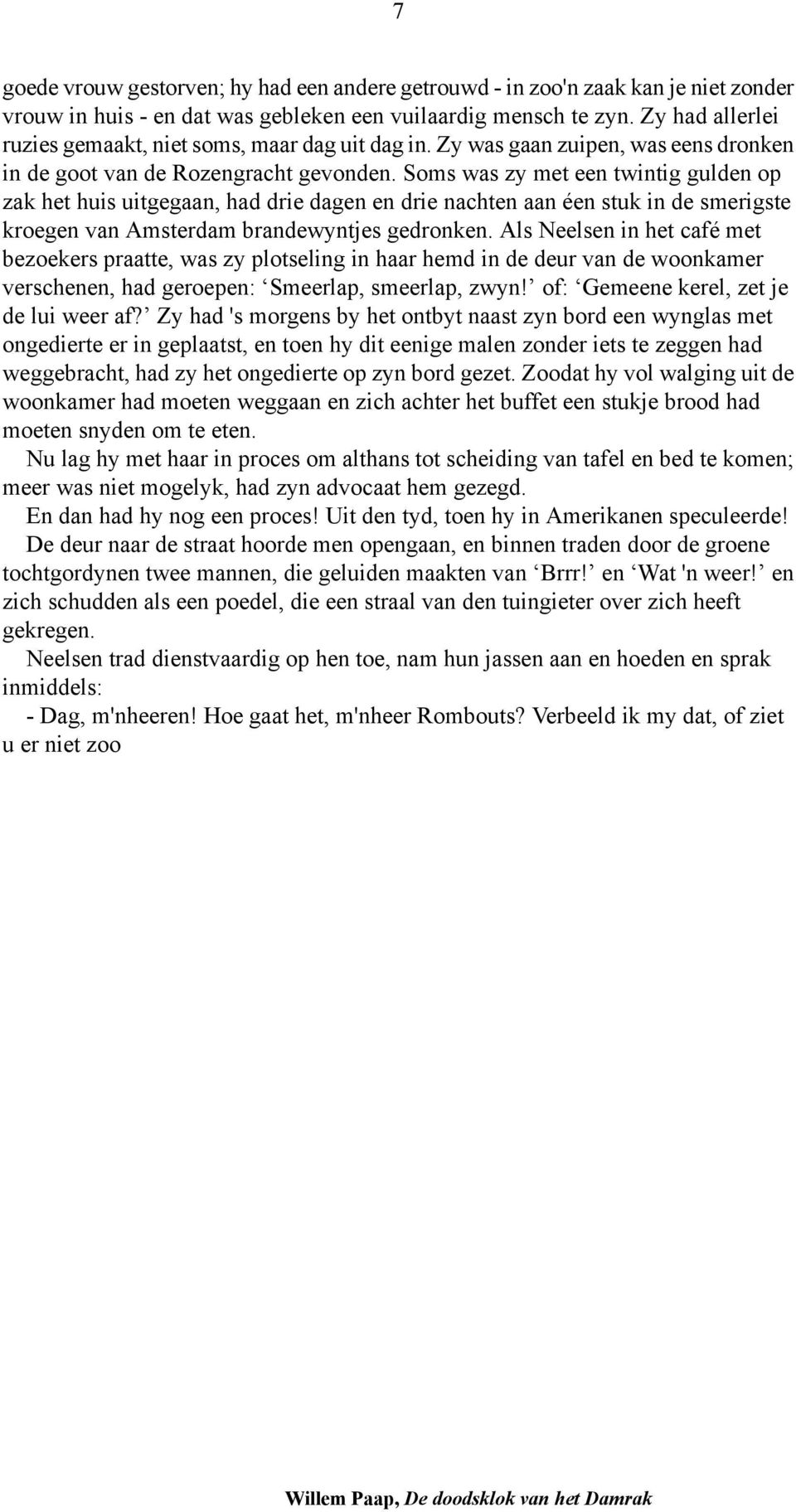 Soms was zy met een twintig gulden op zak het huis uitgegaan, had drie dagen en drie nachten aan éen stuk in de smerigste kroegen van Amsterdam brandewyntjes gedronken.