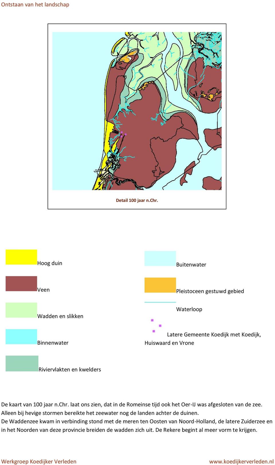 Vrone Riviervlakten en kwelders De kaart van 100 jaar n.chr. laat ons zien, dat in de Romeinse tijd ook het Oer-IJ was afgesloten van de zee.