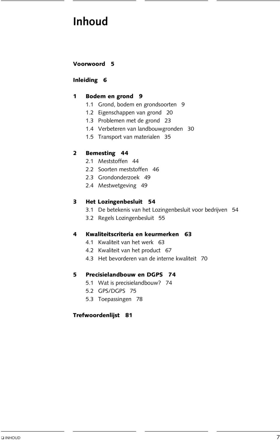 4 Mestwetgeving 49 3 Het Lozingenbesluit 54 3.1 De betekenis van het Lozingenbesluit voor bedrijven 54 3.2 Regels Lozingenbesluit 55 4 Kwaliteitscriteria en keurmerken 63 4.